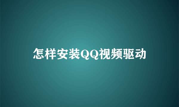 怎样安装QQ视频驱动