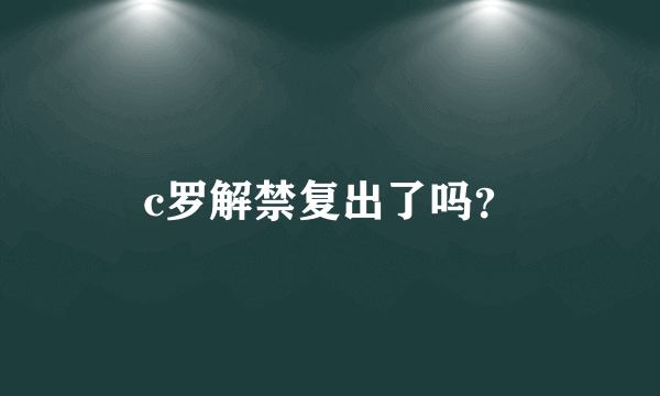 c罗解禁复出了吗？