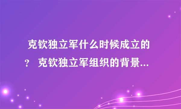  克钦独立军什么时候成立的？ 克钦独立军组织的背景和军事力量简介