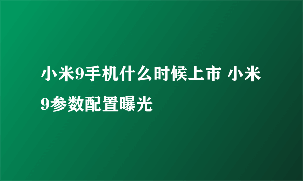 小米9手机什么时候上市 小米9参数配置曝光