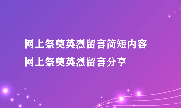 网上祭奠英烈留言简短内容 网上祭奠英烈留言分享