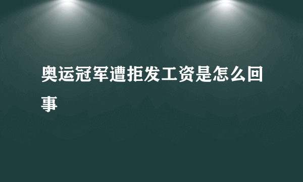 奥运冠军遭拒发工资是怎么回事