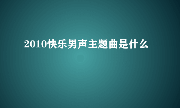 2010快乐男声主题曲是什么