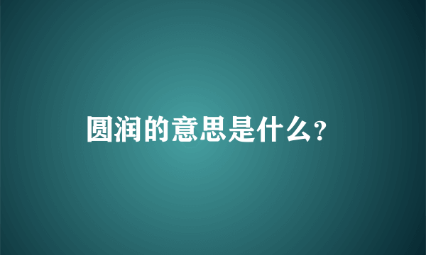 圆润的意思是什么？