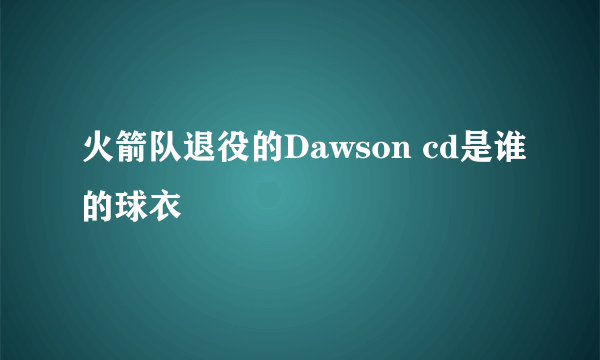 火箭队退役的Dawson cd是谁的球衣