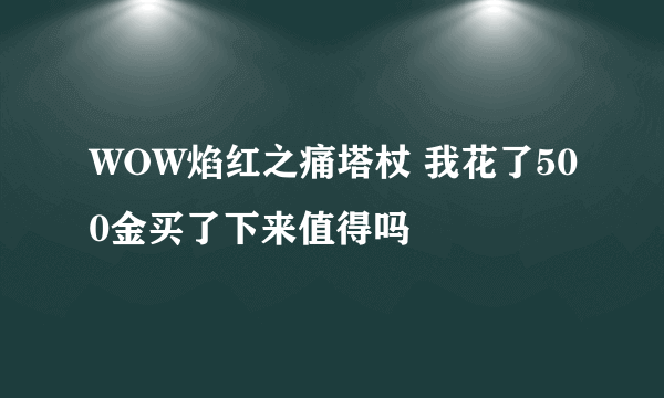 WOW焰红之痛塔杖 我花了500金买了下来值得吗