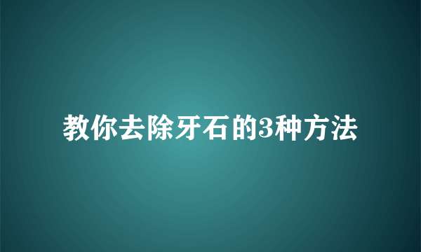 教你去除牙石的3种方法