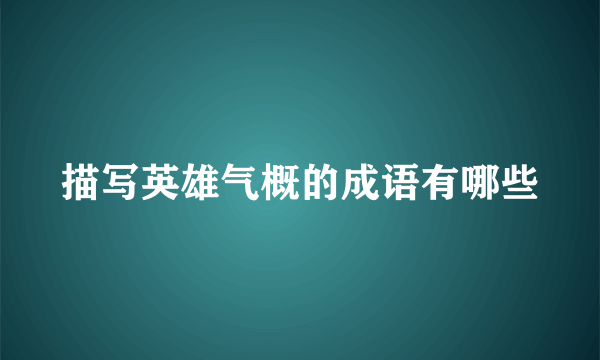 描写英雄气概的成语有哪些