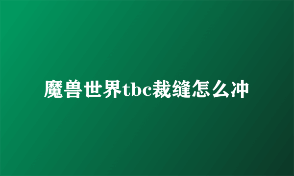 魔兽世界tbc裁缝怎么冲