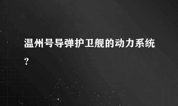 温州号导弹护卫舰的动力系统？