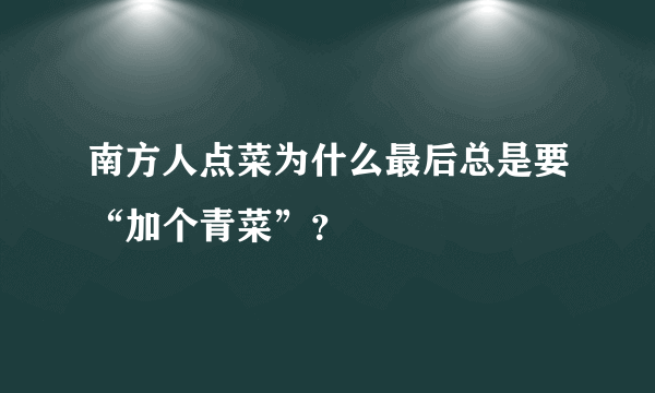 南方人点菜为什么最后总是要“加个青菜”？