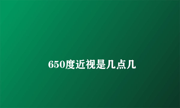 
        650度近视是几点几
    