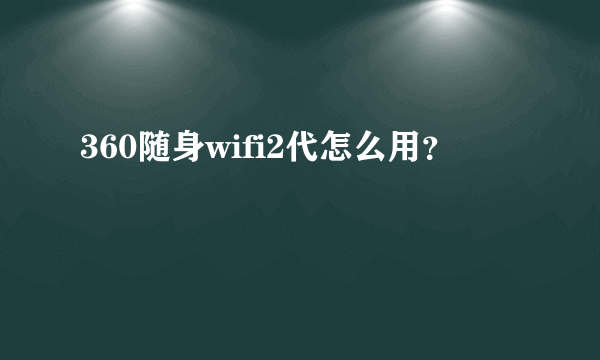 360随身wifi2代怎么用？