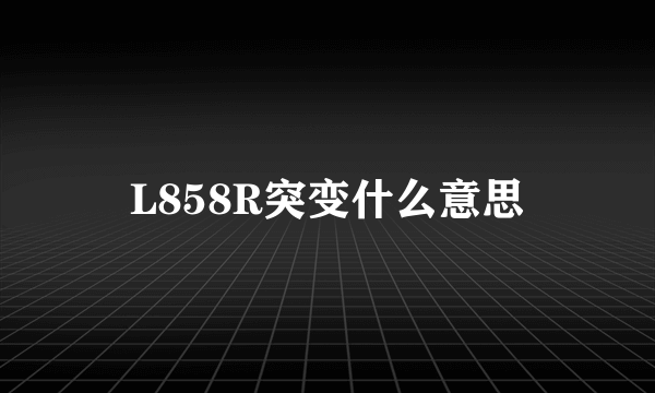 L858R突变什么意思