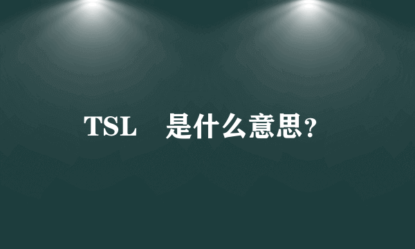 TSL　是什么意思？