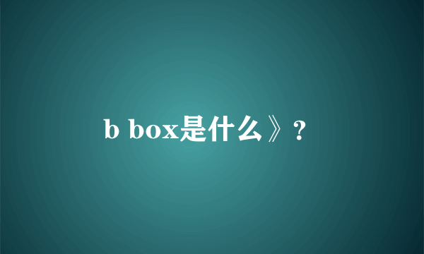 b box是什么》？