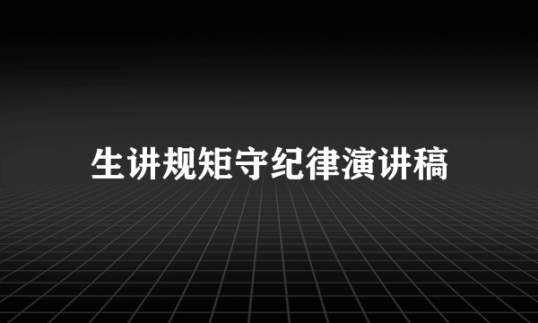 生讲规矩守纪律演讲稿