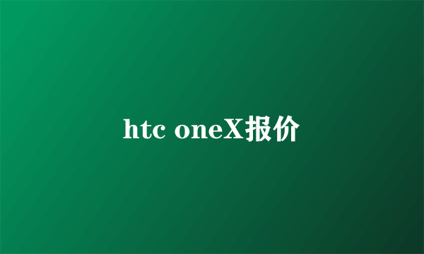 htc oneX报价