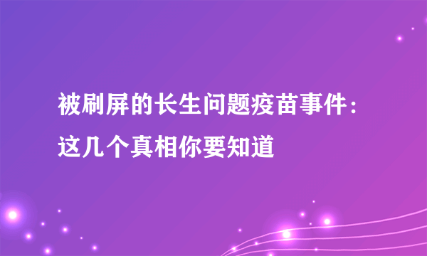 被刷屏的长生问题疫苗事件：这几个真相你要知道