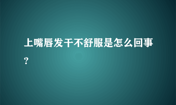 上嘴唇发干不舒服是怎么回事？