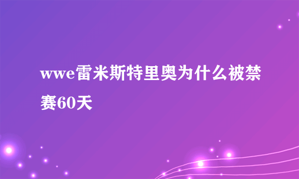 wwe雷米斯特里奥为什么被禁赛60天