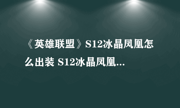 《英雄联盟》S12冰晶凤凰怎么出装 S12冰晶凤凰出装推荐