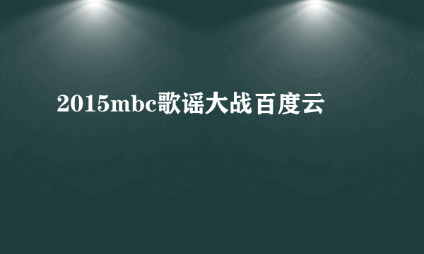 2015mbc歌谣大战百度云