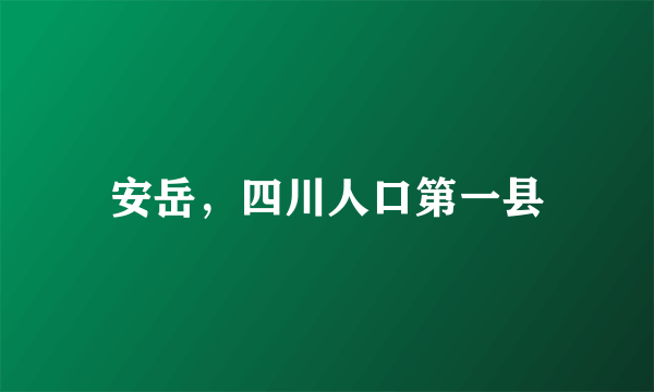 安岳，四川人口第一县