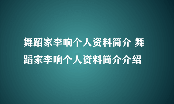 舞蹈家李响个人资料简介 舞蹈家李响个人资料简介介绍