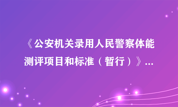 《公安机关录用人民警察体能测评项目和标准（暂行）》（人社部发〔2011〕48号）