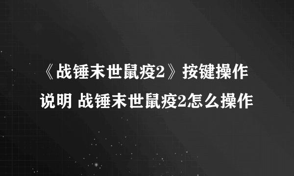 《战锤末世鼠疫2》按键操作说明 战锤末世鼠疫2怎么操作