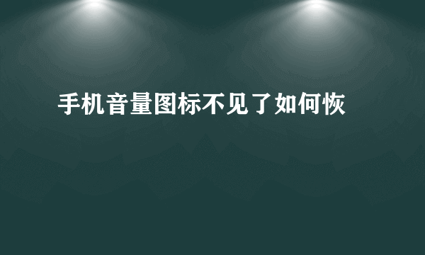 手机音量图标不见了如何恢復