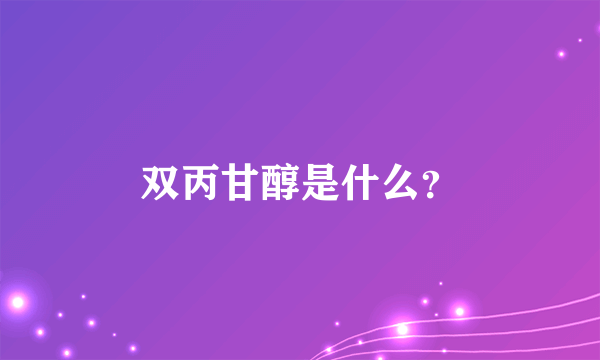 双丙甘醇是什么？