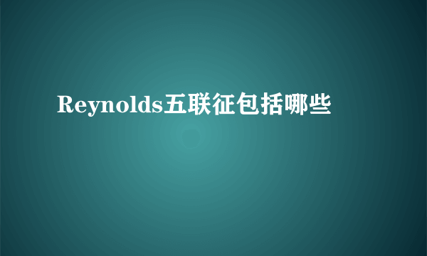 Reynolds五联征包括哪些