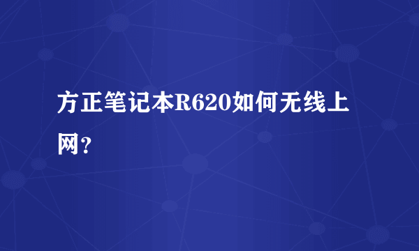 方正笔记本R620如何无线上网？