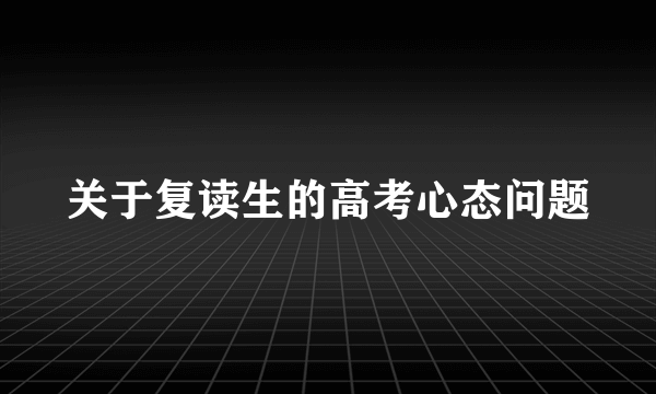 关于复读生的高考心态问题