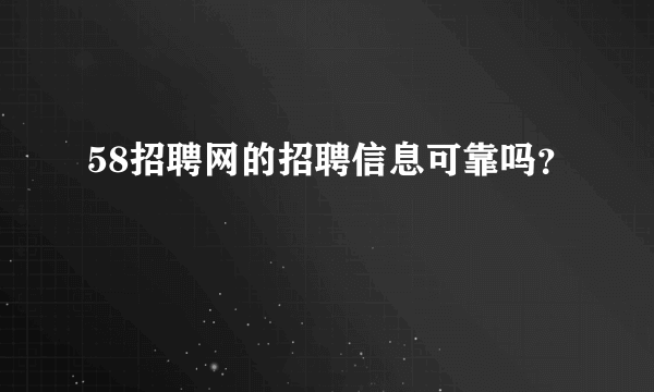 58招聘网的招聘信息可靠吗？