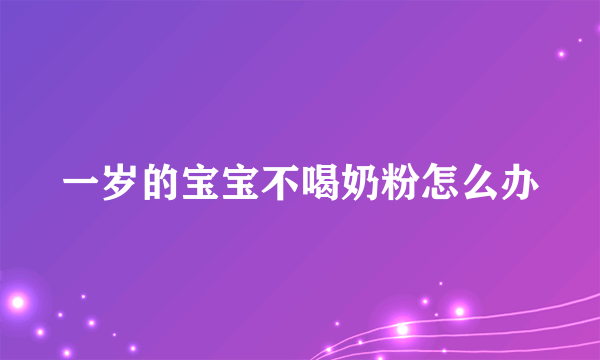 一岁的宝宝不喝奶粉怎么办