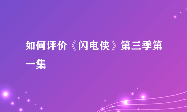 如何评价《闪电侠》第三季第一集