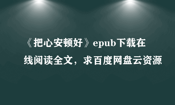 《把心安顿好》epub下载在线阅读全文，求百度网盘云资源