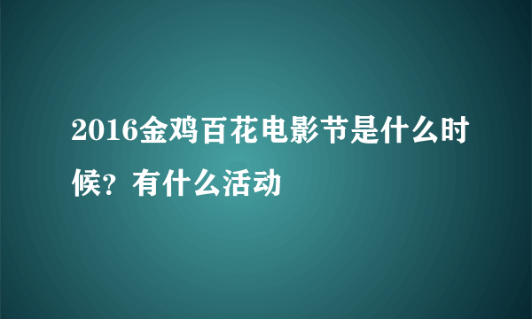 2016金鸡百花电影节是什么时候？有什么活动