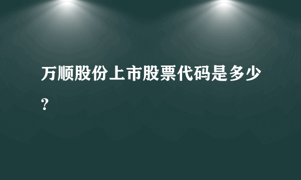 万顺股份上市股票代码是多少？