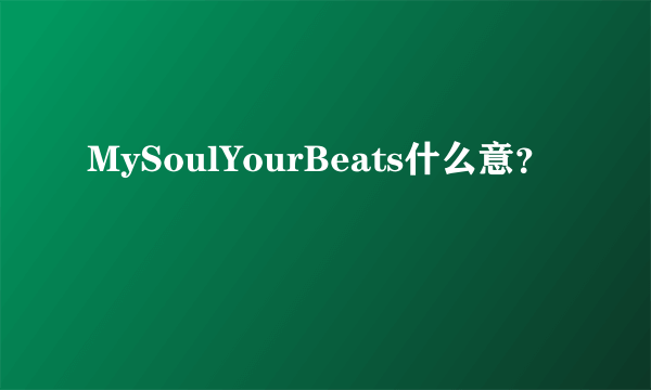 MySoulYourBeats什么意？