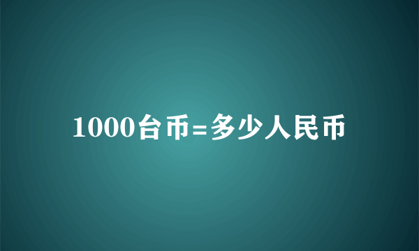 1000台币=多少人民币