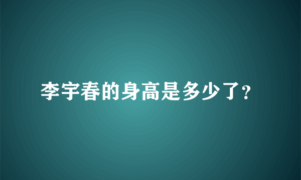 李宇春的身高是多少了？