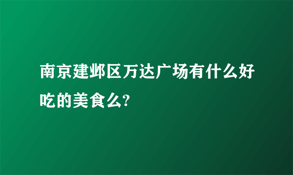 南京建邺区万达广场有什么好吃的美食么?