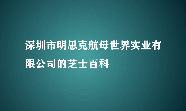 深圳市明思克航母世界实业有限公司的芝士百科