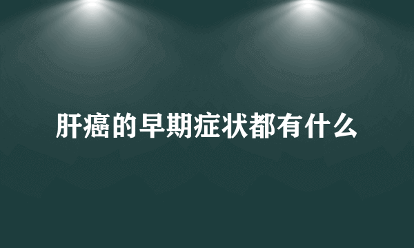 肝癌的早期症状都有什么