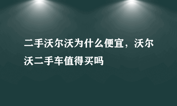 二手沃尔沃为什么便宜，沃尔沃二手车值得买吗