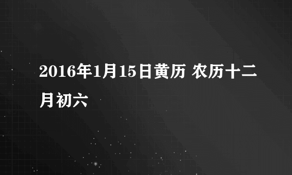 2016年1月15日黄历 农历十二月初六